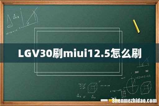 LGV30刷miui12.5怎么刷