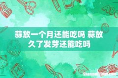 蒜放一个月还能吃吗 蒜放久了发芽还能吃吗