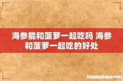 海参能和菠萝一起吃吗 海参和菠萝一起吃的好处