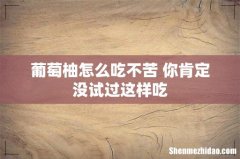 葡萄柚怎么吃不苦 你肯定没试过这样吃