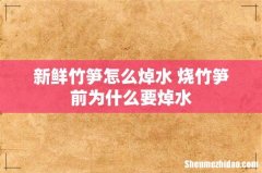 新鲜竹笋怎么焯水 烧竹笋前为什么要焯水