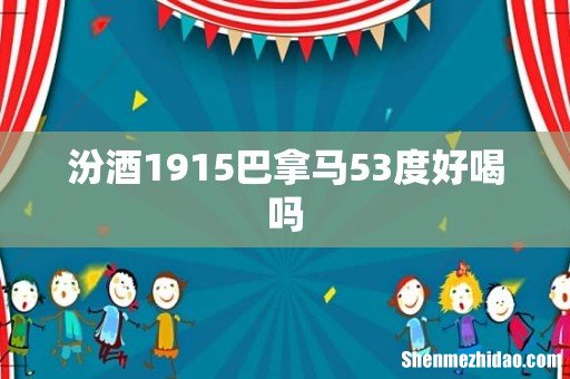 汾酒1915巴拿马53度好喝吗