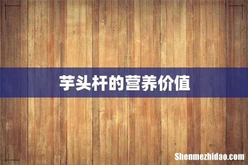 芋头杆的营养价值