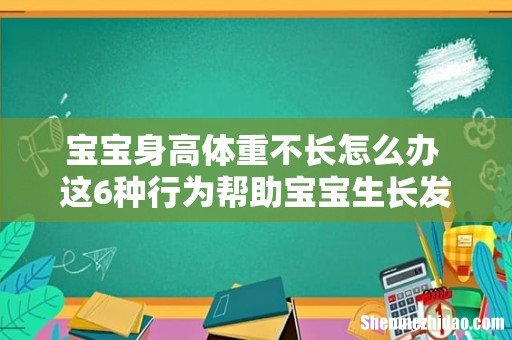 宝宝身高体重不长怎么办 这6种行为帮助宝宝生长发育!