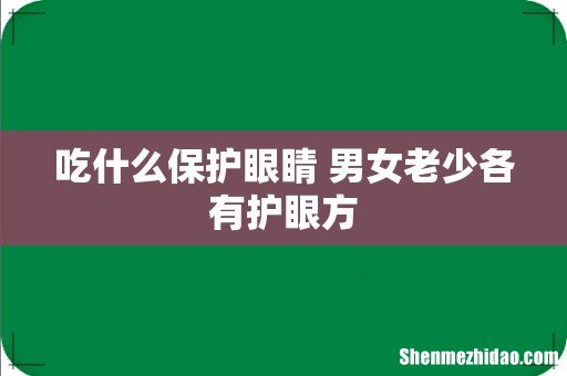 吃什么保护眼睛 男女老少各有护眼方