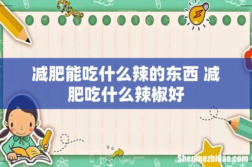 减肥能吃什么辣的东西 减肥吃什么辣椒好
