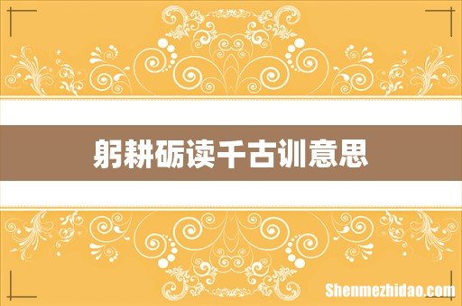 躬耕砺读千古训意思
