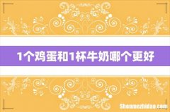 1个鸡蛋和1杯牛奶哪个更好