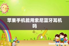 苹果手机能用索尼蓝牙耳机吗
