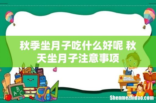 秋季坐月子吃什么好呢 秋天坐月子注意事项