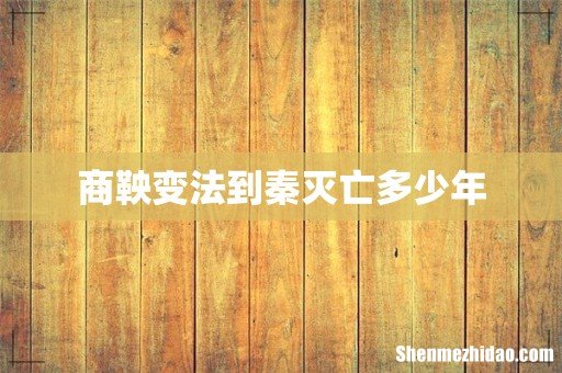 商鞅变法到秦灭亡多少年