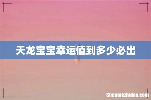 天龙宝宝幸运值到多少必出