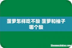 菠萝怎样吃不酸 菠萝和柚子哪个酸