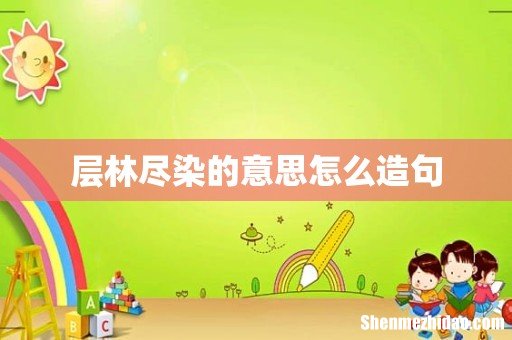 层林尽染的意思怎么造句