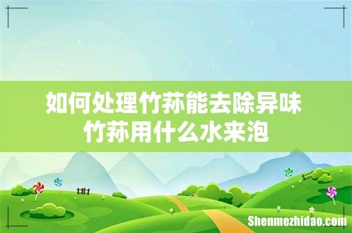 如何处理竹荪能去除异味 竹荪用什么水来泡