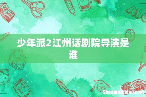 少年派2江州话剧院导演是谁
