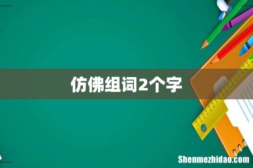 仿佛组词2个字