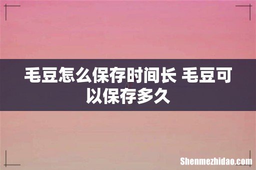 毛豆怎么保存时间长 毛豆可以保存多久
