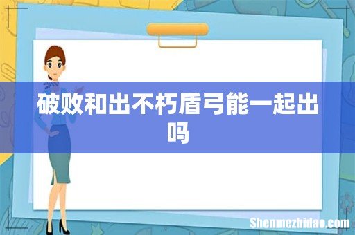 破败和出不朽盾弓能一起出吗