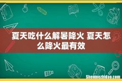 夏天吃什么解暑降火 夏天怎么降火最有效