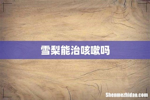 雪梨能治咳嗽吗