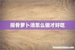 排骨萝卜汤怎么做才好吃