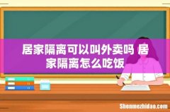 居家隔离可以叫外卖吗 居家隔离怎么吃饭