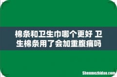 棉条和卫生巾哪个更好 卫生棉条用了会加重腹痛吗