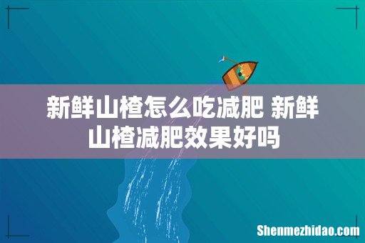 新鲜山楂怎么吃减肥 新鲜山楂减肥效果好吗