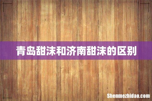 青岛甜沫和济南甜沫的区别