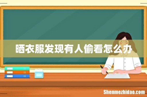 晒衣服发现有人偷看怎么办