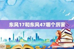 东风17和东风47哪个厉害