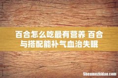 百合怎么吃最有营养 百合与搭配能补气血治失眠