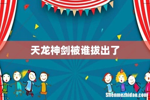 天龙神剑被谁拔出了