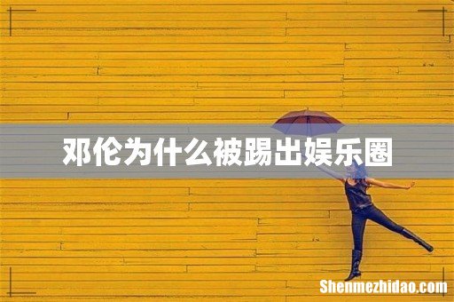 邓伦为什么被踢出娱乐圈