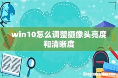 win10怎么调整摄像头亮度和清晰度