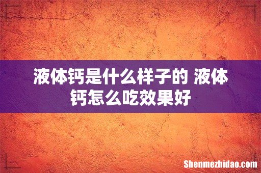 液体钙是什么样子的 液体钙怎么吃效果好