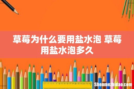 草莓为什么要用盐水泡 草莓用盐水泡多久