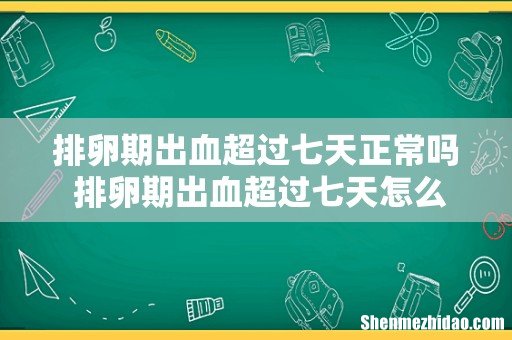 排卵期出血超过七天正常吗 排卵期出血超过七天怎么办