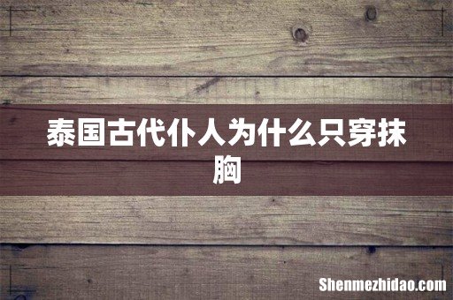 泰国古代仆人为什么只穿抹胸