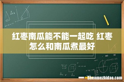 红枣南瓜能不能一起吃 红枣怎么和南瓜煮最好