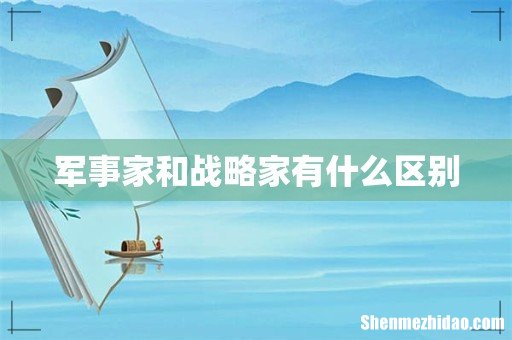 军事家和战略家有什么区别