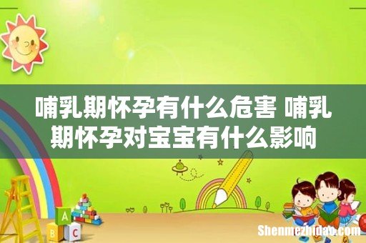 哺乳期怀孕有什么危害 哺乳期怀孕对宝宝有什么影响