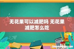 无花果可以减肥吗 无花果减肥怎么吃