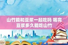 山竹能和豆浆一起吃吗 喝完豆浆多久能吃山竹