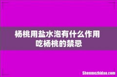 杨桃用盐水泡有什么作用 吃杨桃的禁忌