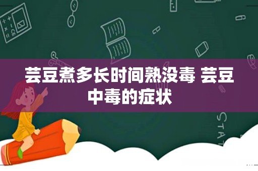 芸豆煮多长时间熟没毒 芸豆中毒的症状