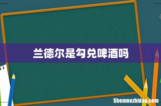 兰德尔是勾兑啤酒吗