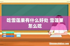 吃雪莲果有什么好处 雪莲果怎么吃
