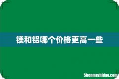 镁和铝哪个价格更高一些